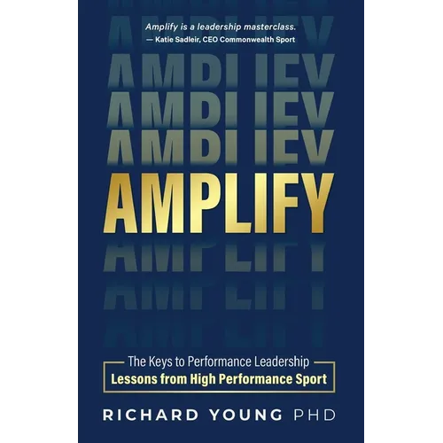 Amplify: The keys to performance leadership lessons from high performance sport