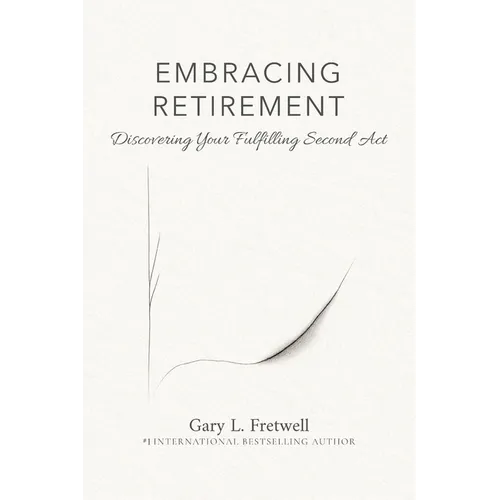 Embracing Retirement: Discovering Your Fulfilling Second Act - Paperback