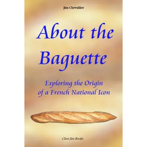 About the Baguette: Exploring the Origin of a French National Icon - Paperback