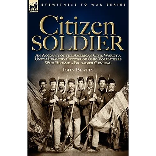 Citizen Soldier: An Account of the American Civil War by a Union Infantry Officer of Ohio Volunteers Who Became a Brigadier General - Paperback