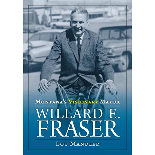 Montana's Visionary Mayor: Willard E Fraser - Paperback
