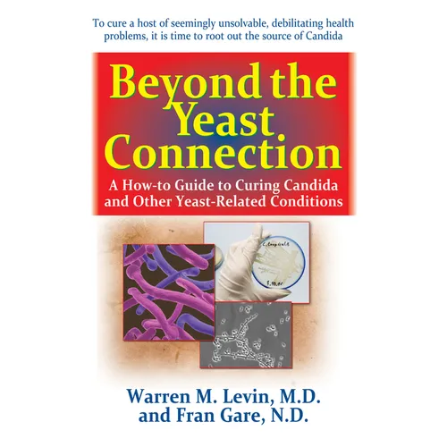 Beyond the Yeast Connection: A How-To Guide to Curing Candida and Other Yeast-Related Conditions - Paperback