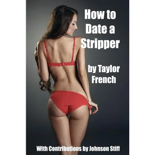 How to Date a Stripper: (Little Known Secrets of Taking an Exotic Dancer Home) - Paperback