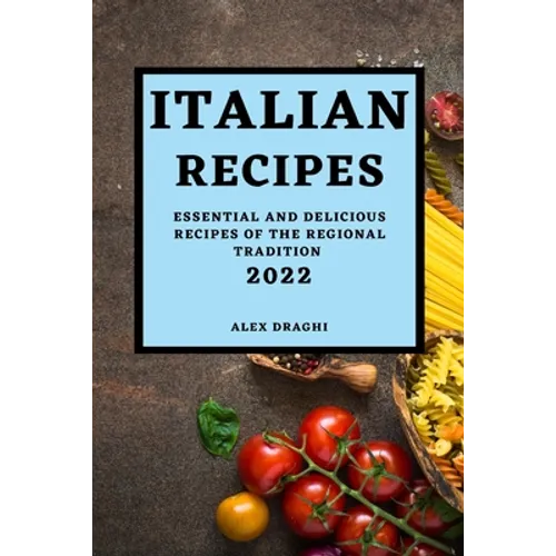 Italian Recipes 2022: Essential and Delicious Recipes of the Regional Tradition - Paperback