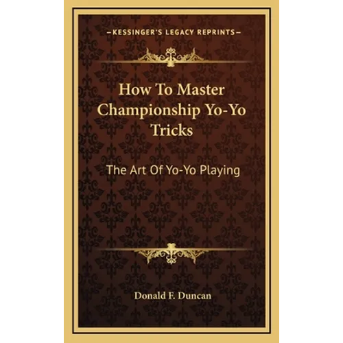 How To Master Championship Yo-Yo Tricks: The Art Of Yo-Yo Playing - Hardcover