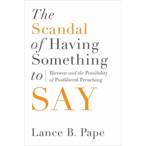 The Scandal of Having Something to Say: Ricoeur and the Possibility of Postliberal Preaching - Hardcover