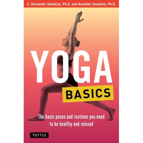 Yoga Basics: The Basic Poses and Routines You Need to Be Healthy and Relaxed - Paperback