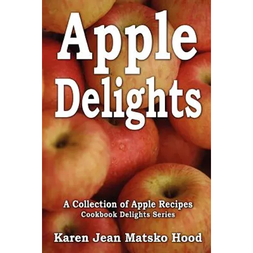 Apple Delights Cookbook: A Collection of Apple Recipes - Paperback
