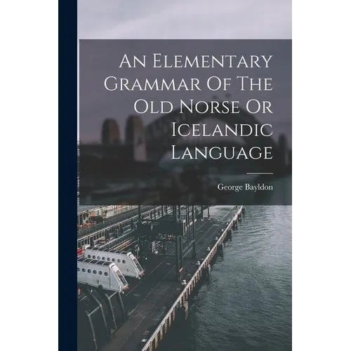 An Elementary Grammar Of The Old Norse Or Icelandic Language - Paperback
