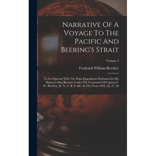 Narrative Of A Voyage To The Pacific And Beering's Strait: To Co-operate With The Polar Expeditions Performed In His Majesty's Ship Blossom Under The - Hardcover