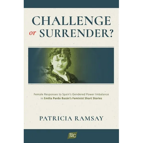 Challenge or Surrender?: Female Responses to Spain's Gendered Power Imbalance in Emilia Pardo Bazán's Feminist Short Stories - Paperback