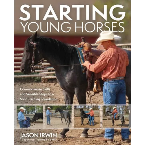 Starting Young Horses: Commonsense Skills and Sensible Steps to a Solid Training Foundation - Paperback