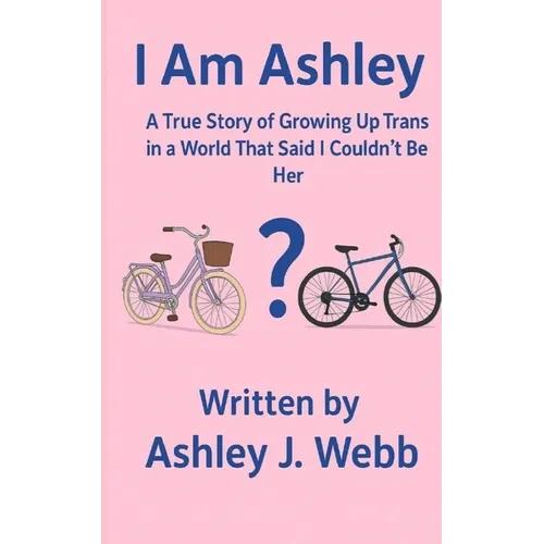 I Am Ashley: A True Story of Growing Up Trans in a World That Said I Couldn't Be Her - Paperback