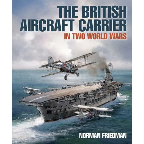 The British Aircraft Carrier: In Two World Wars - Hardcover