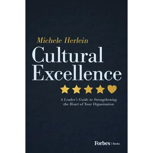 Cultural Excellence: A Leader's Guide to Strengthening the Heart of Your Organization - Hardcover