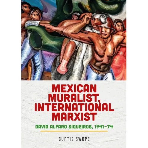 Mexican Muralist, International Marxist: David Alfaro Siqueiros, 1941-74 - Paperback