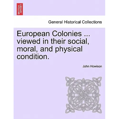 European Colonies ... Viewed in Their Social, Moral, and Physical Condition. - Paperback