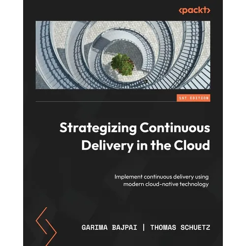 Strategizing Continuous Delivery in the Cloud: Implement continuous delivery using modern cloud-native technology - Paperback