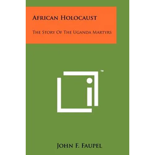 African Holocaust: The Story Of The Uganda Martyrs