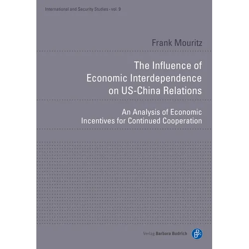 The Influence of Economic Interdependence on Us-China Relations: An Analysis of Economic Incentives for Continued Cooperation - Paperback