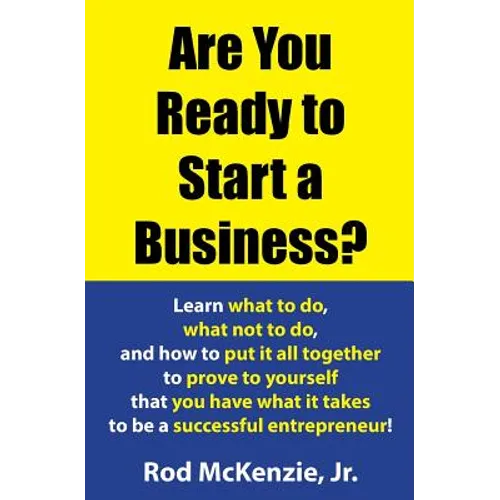 Are You Ready to Start a Business?: Learn what to do, what not to do, and how to put it all together to prove to yourself that you have what it takes - Paperback