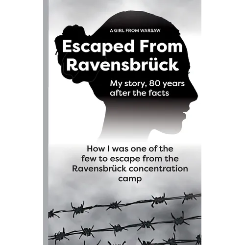 Escaped From Ravensbrück: How I Was One Of The Few To Escape From The Ravensbrück Concentration Camp / My story, 80 Years After The Facts. - Paperback
