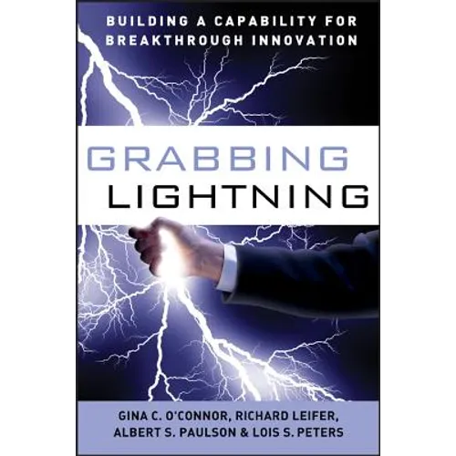 Grabbing Lightning: Building a Capability for Breakthrough Innovation - Hardcover
