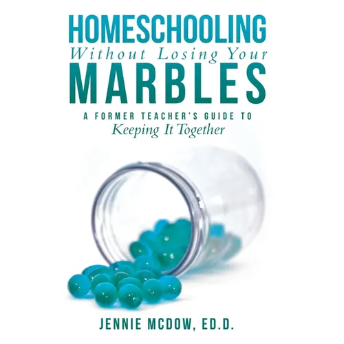 Homeschooling Without Losing Your Marbles: A Former Teacher's Guide to Keeping It Together - Hardcover