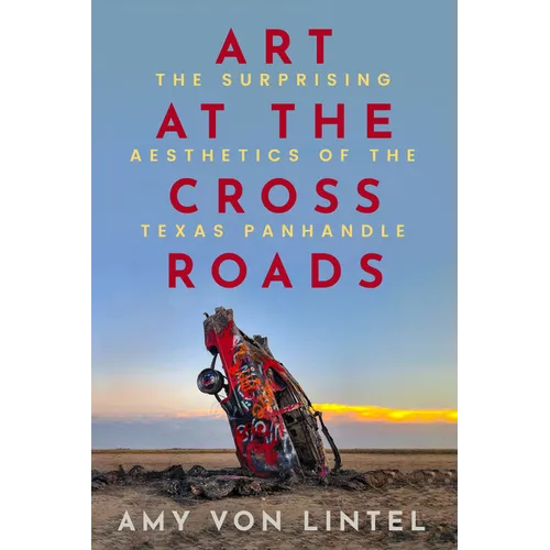 Art at the Crossroads: The Surprising Aesthetics of the Texas Panhandle