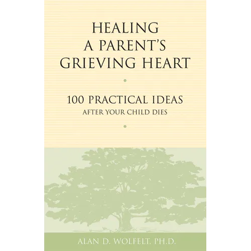 Healing a Parent's Grieving Heart: 100 Practical Ideas After Your Child Dies - Paperback