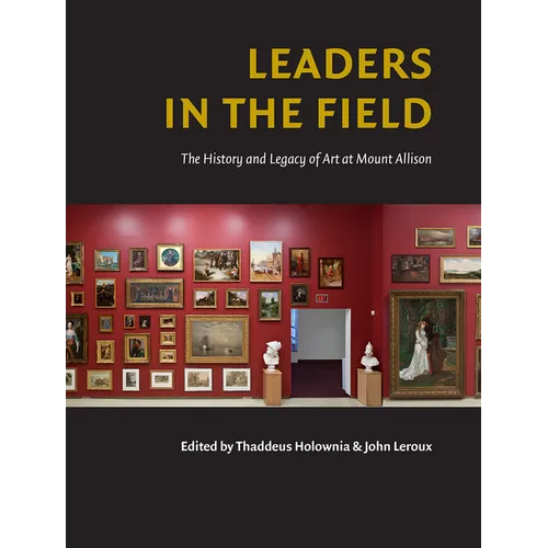 Leaders in the Field: The History and Legacy of Art at Mount Allison - Paperback