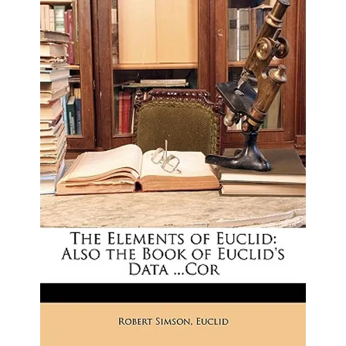 The Elements of Euclid: Also the Book of Euclid's Data ...Cor - Paperback
