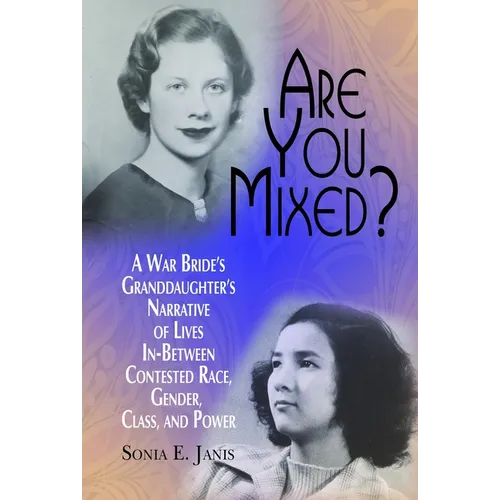 Are You Mixed? a War Bride's Granddaughter's Narrative of Lives In-Between Contested Race, Gender, Class, and Power - Paperback