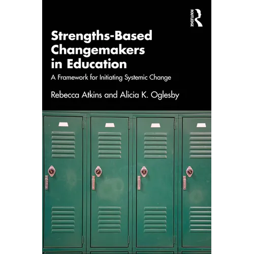 Strengths-Based Changemakers in Education: A Framework for Initiating Systemic Change - Paperback