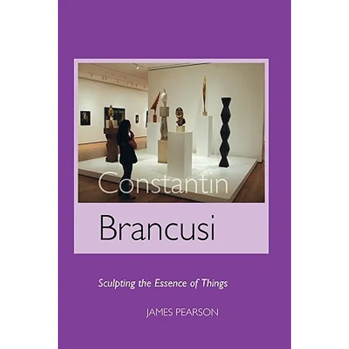 Constantin Brancusi: Sculpting the Essence of Things - Paperback