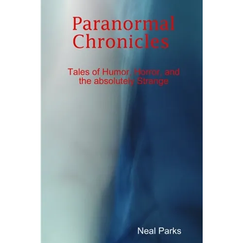 Paranormal Chronicles Tales of humor, horror, and the absolutely strange - Paperback