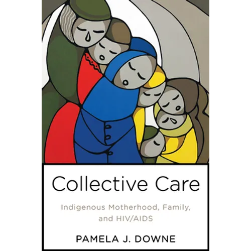Collective Care: Indigenous Motherhood, Family, and HIV/AIDS - Paperback