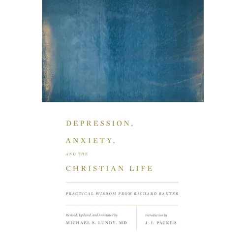 Depression, Anxiety, and the Christian Life: Practical Wisdom from Richard Baxter - Paperback