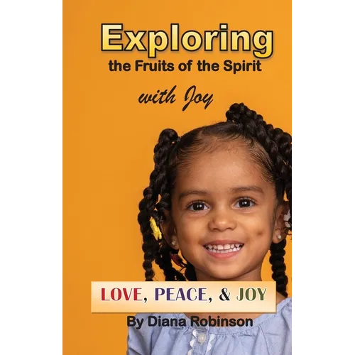 Exploring the Fruits of the Spirit with Joy: Love, Peace, & Joy - Paperback