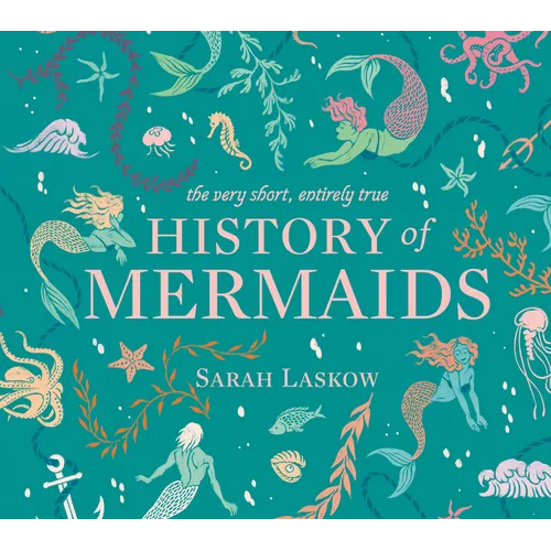 The Very Short, Entirely True History of Mermaids - Hardcover