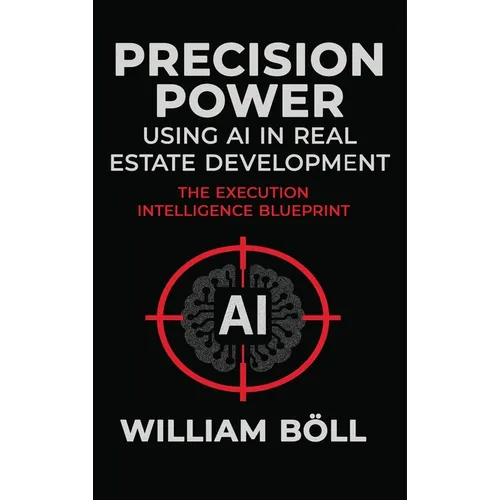 Precision Power: Using AI in Real Estate Development: The Execution Intelligence Blueprint - Hardcover