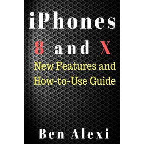 iPhones 8 and X: New Features and How-to-Use Guide - Paperback