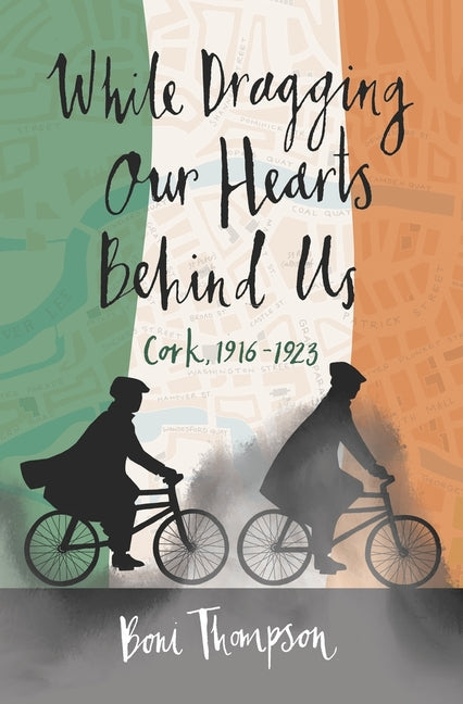 While Dragging Our Hearts Behind Us: Cork, 1916-1923 - Paperback