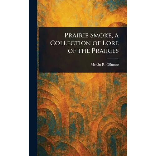Prairie Smoke, a Collection of Lore of the Prairies - Hardcover