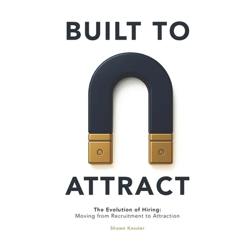 Built to Attract: The Evolution of Hiring: Moving from Recruitment to Attraction - Paperback