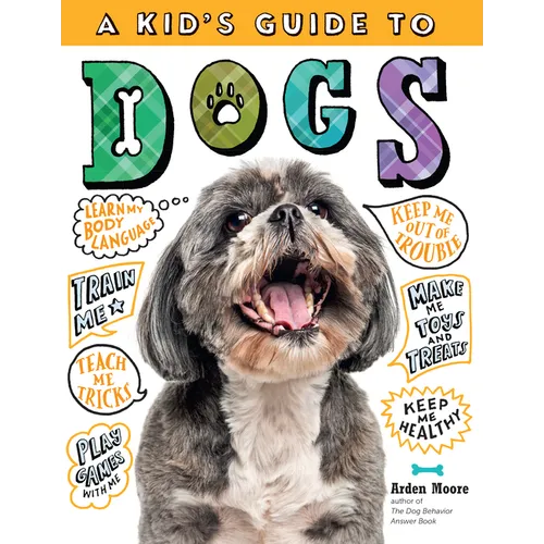 A Kid's Guide to Dogs: How to Train, Care For, and Play and Communicate with Your Amazing Pet! - Paperback