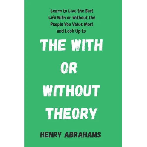 The With or Without Theory: Learn to Live the Best Life With or Without the People You Value Most and Look Up to - Paperback