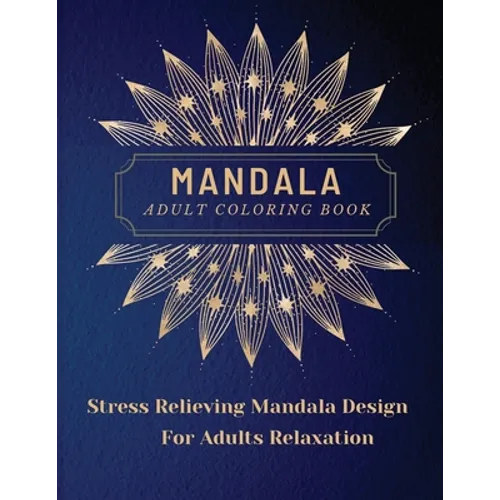 Mandala Adult Coloring Book: Most Beautiful Mandalas for Adults, A Coloring Book for Stress Relieving and Relaxation with Mandala Designs Animals, Flo