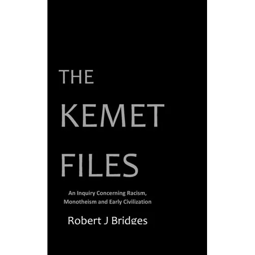 The Kemet Files: An Inquiry Concerning Racism, Monotheism and Early Civilization - Paperback