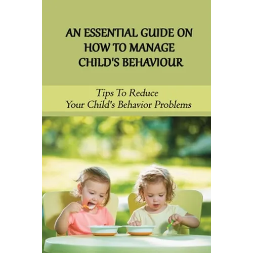 An Essential Guide On How To Manage Child's Behaviour: Tips To Reduce Your Child's Behavior Problems: Child Behaviour Observation - Paperback